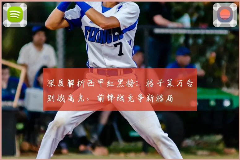 深度解析西甲红黑榜:格子莱万告别战高光,前锋线竞争新格局